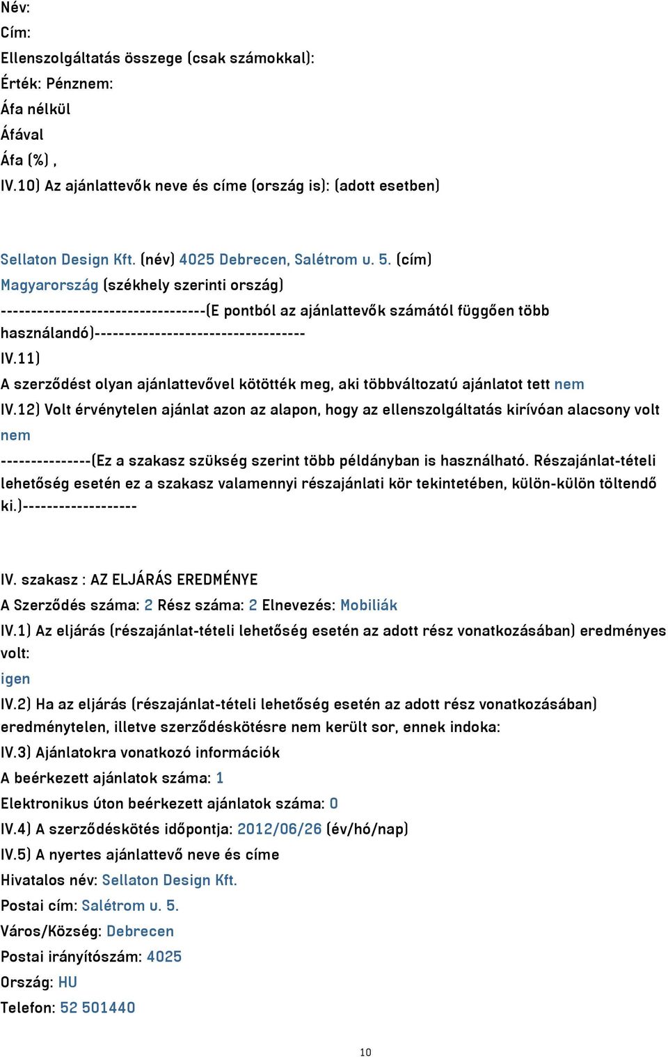 11) A szerződést olyan ajánlattevővel kötötték meg, aki többváltozatú ajánlatot tett nem IV.