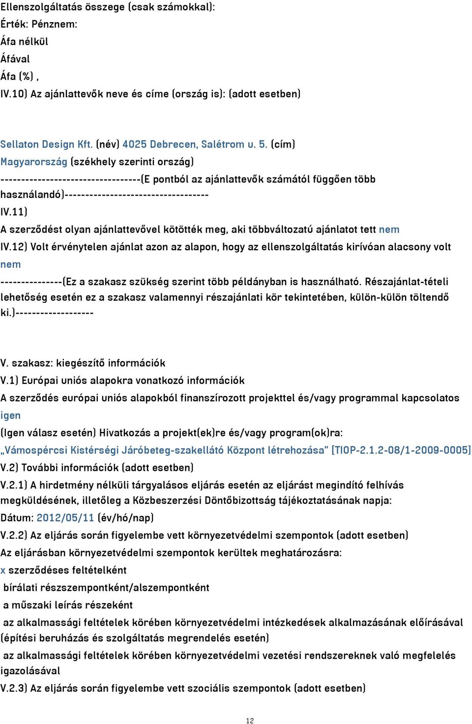 11) A szerződést olyan ajánlattevővel kötötték meg, aki többváltozatú ajánlatot tett nem IV.