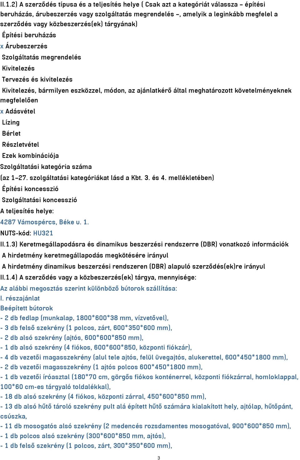 követelményeknek megfelelően x Adásvétel Lízing Bérlet Részletvétel Ezek kombinációja Szolgáltatási kategória száma (az 1 27. szolgáltatási kategóriákat lásd a Kbt. 3. és 4.