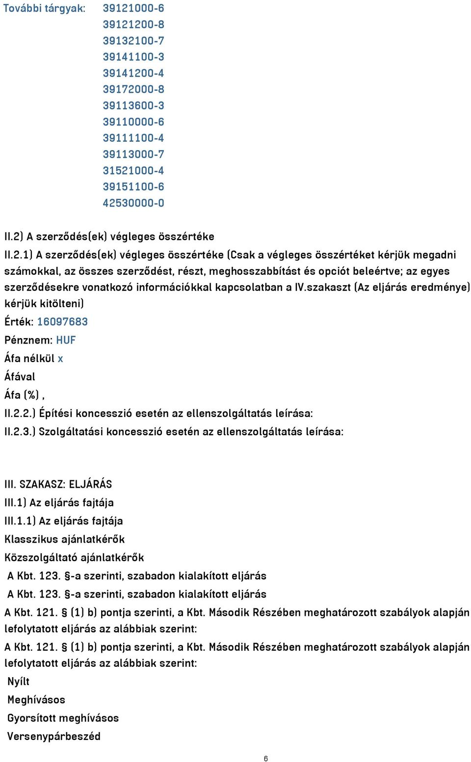 beleértve; az egyes szerződésekre vonatkozó információkkal kapcsolatban a IV.szakaszt (Az eljárás eredménye) kérjük kitölteni) Érték: 16097683 Pénznem: HUF II.2.