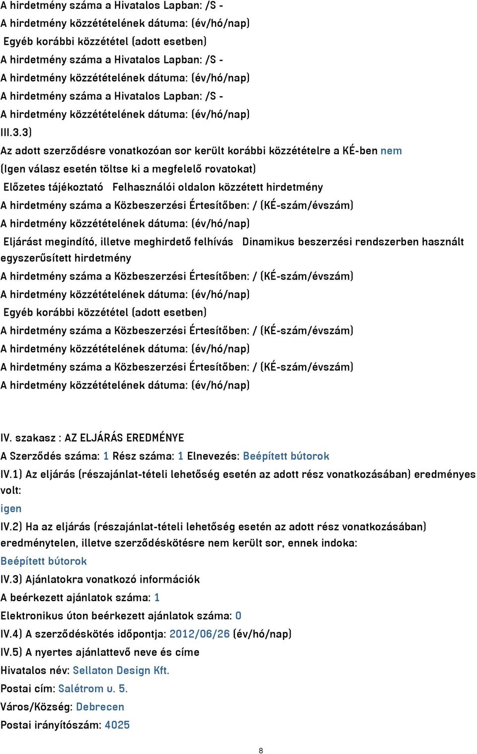 hirdetmény száma a Közbeszerzési Értesítőben: / (KÉ-szám/évszám) Eljárást megindító, illetve meghirdető felhívás Dinamikus beszerzési rendszerben használt egyszerűsített hirdetmény A hirdetmény száma