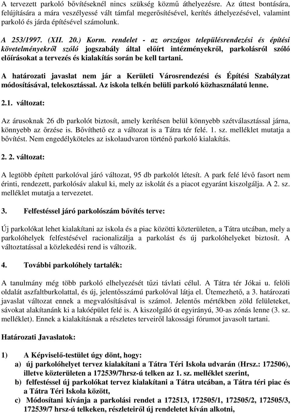 rendelet - az országos településrendezési és építési követelményekről szóló jogszabály által előírt intézményekről, parkolásról szóló előírásokat a tervezés és kialakítás során be kell tartani.