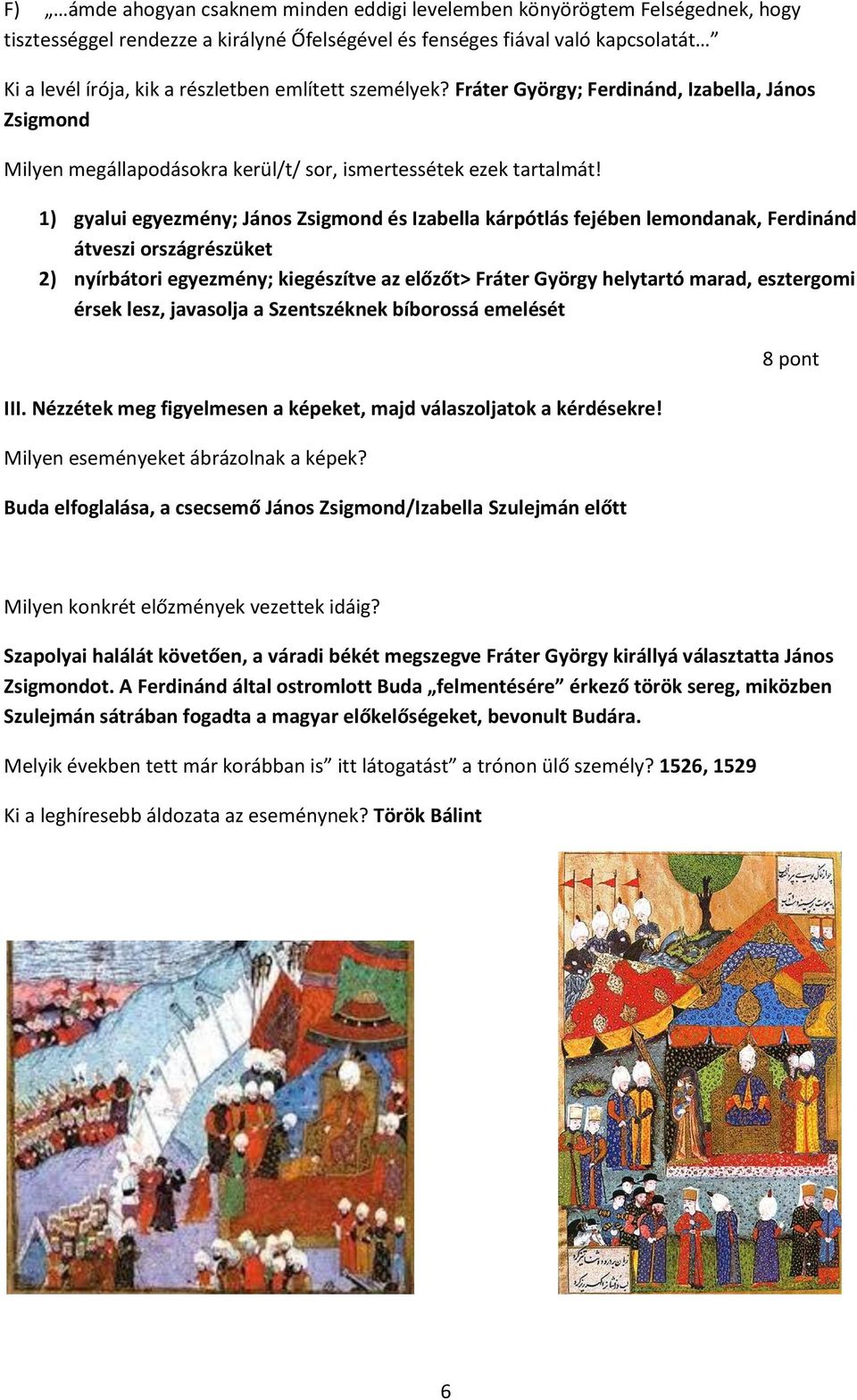 1) gyalui egyezmény; János Zsigmond és Izabella kárpótlás fejében lemondanak, Ferdinánd átveszi országrészüket 2) nyírbátori egyezmény; kiegészítve az előzőt> Fráter György helytartó marad,