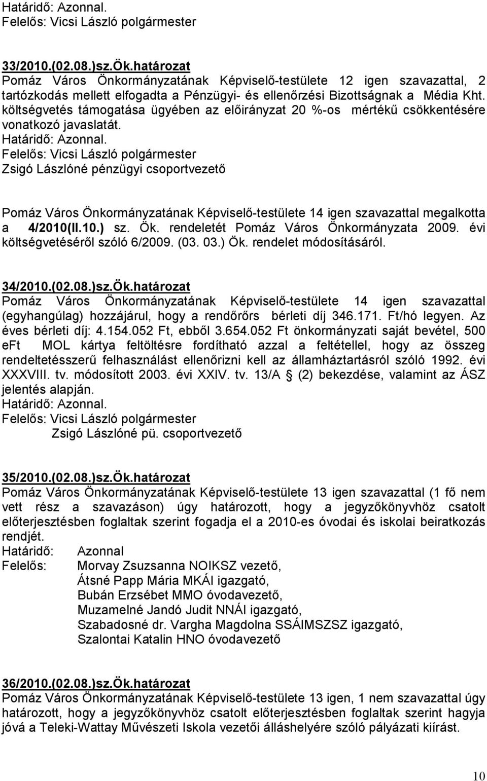 Zsigó Lászlóné pénzügyi csoportvezetı Pomáz Város Önkormányzatának Képviselı-testülete 14 igen szavazattal megalkotta a 4/2010(II.10.) sz. Ök. rendeletét Pomáz Város Önkormányzata 2009.