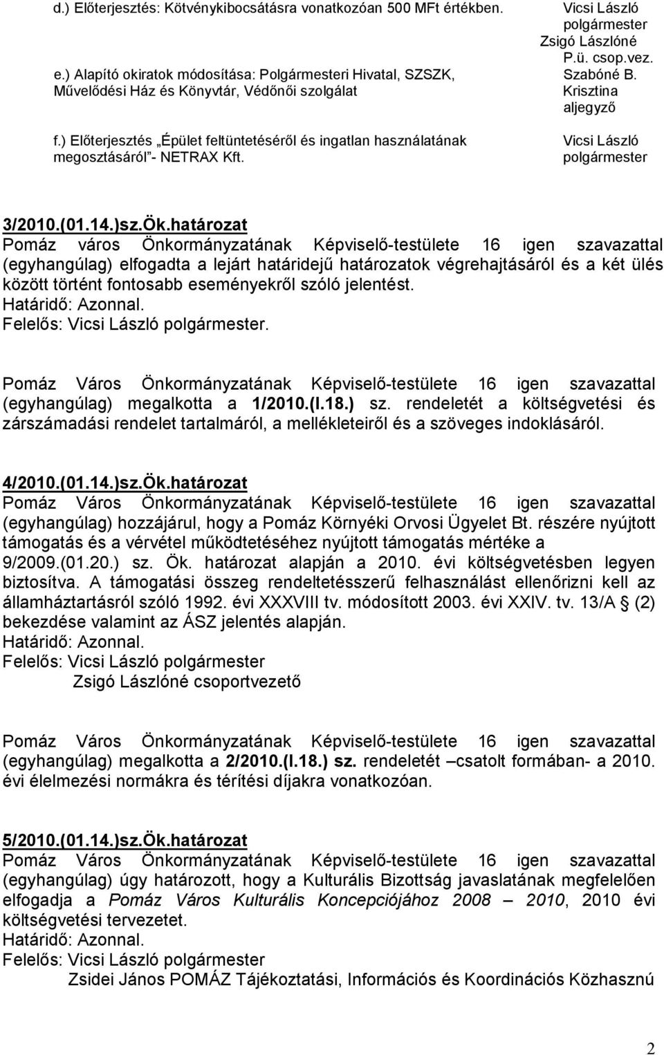 határozat Pomáz város Önkormányzatának Képviselı-testülete 16 igen szavazattal (egyhangúlag) elfogadta a lejárt határidejő határozatok végrehajtásáról és a két ülés között történt fontosabb