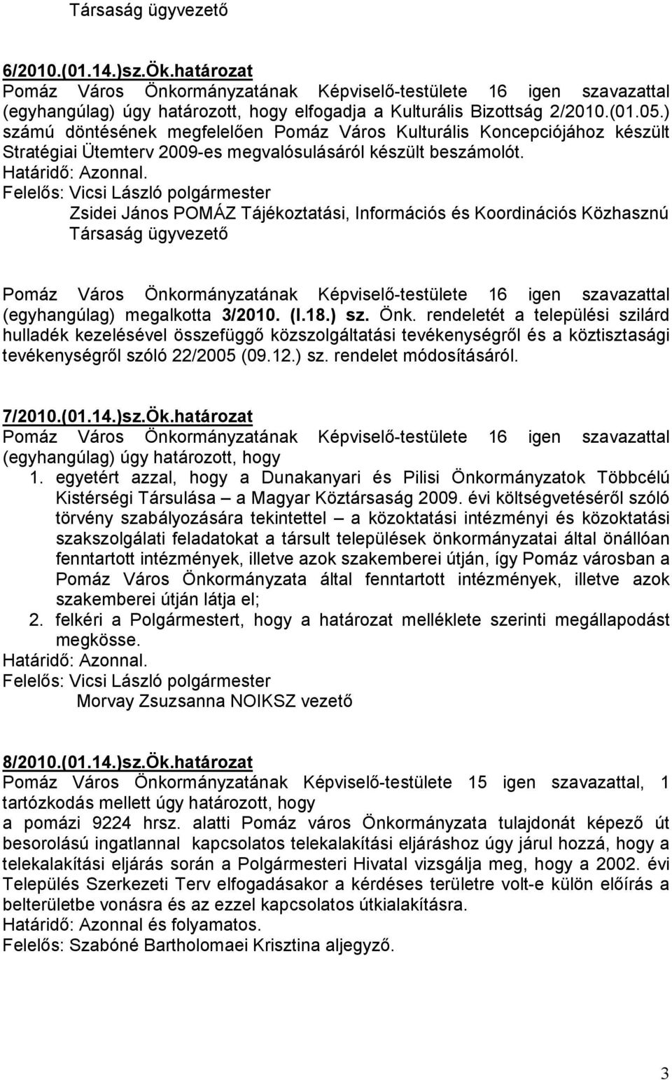 Zsidei János POMÁZ Tájékoztatási, Információs és Koordinációs Közhasznú Társaság ügyvezetı Pomáz Város Önkormányzatának Képviselı-testülete 16 igen szavazattal (egyhangúlag) megalkotta 3/2010. (I.18.