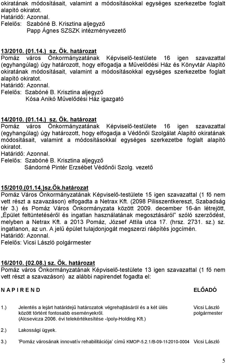 módosításokkal egységes szerkezetbe foglalt alapító okiratot. Felelıs: Szabóné B. Krisztina aljegyzı Kósa Anikó Mővelıdési Ház igazgató 14/2010. (01.14.) sz. Ök.