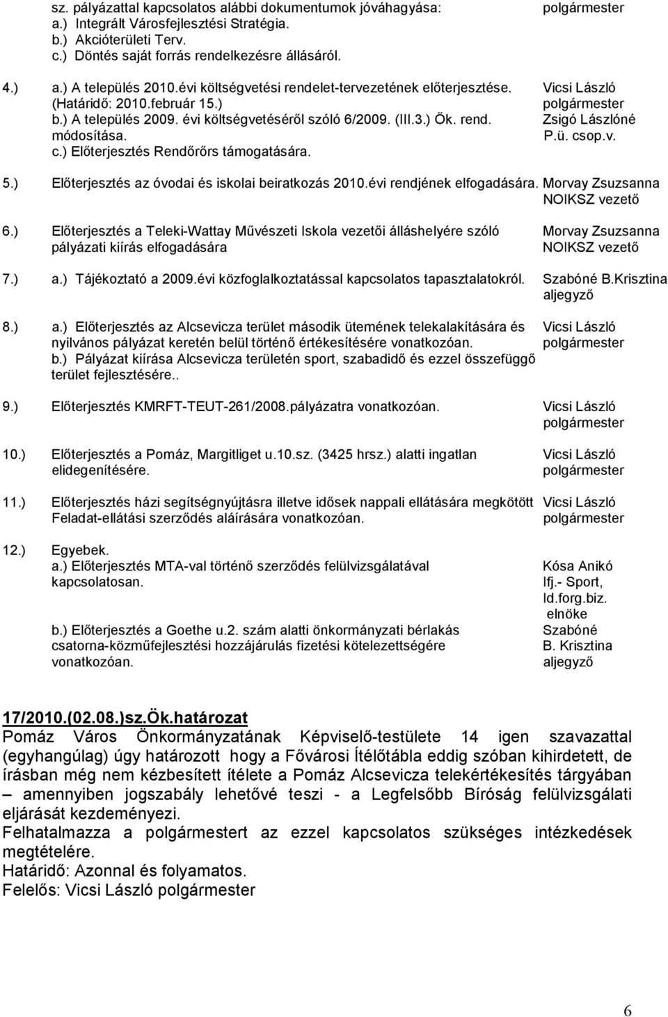 P.ü. csop.v. c.) Elıterjesztés Rendırırs támogatására. 5.) Elıterjesztés az óvodai és iskolai beiratkozás 2010.évi rendjének elfogadására. Morvay Zsuzsanna NOIKSZ vezetı 6.