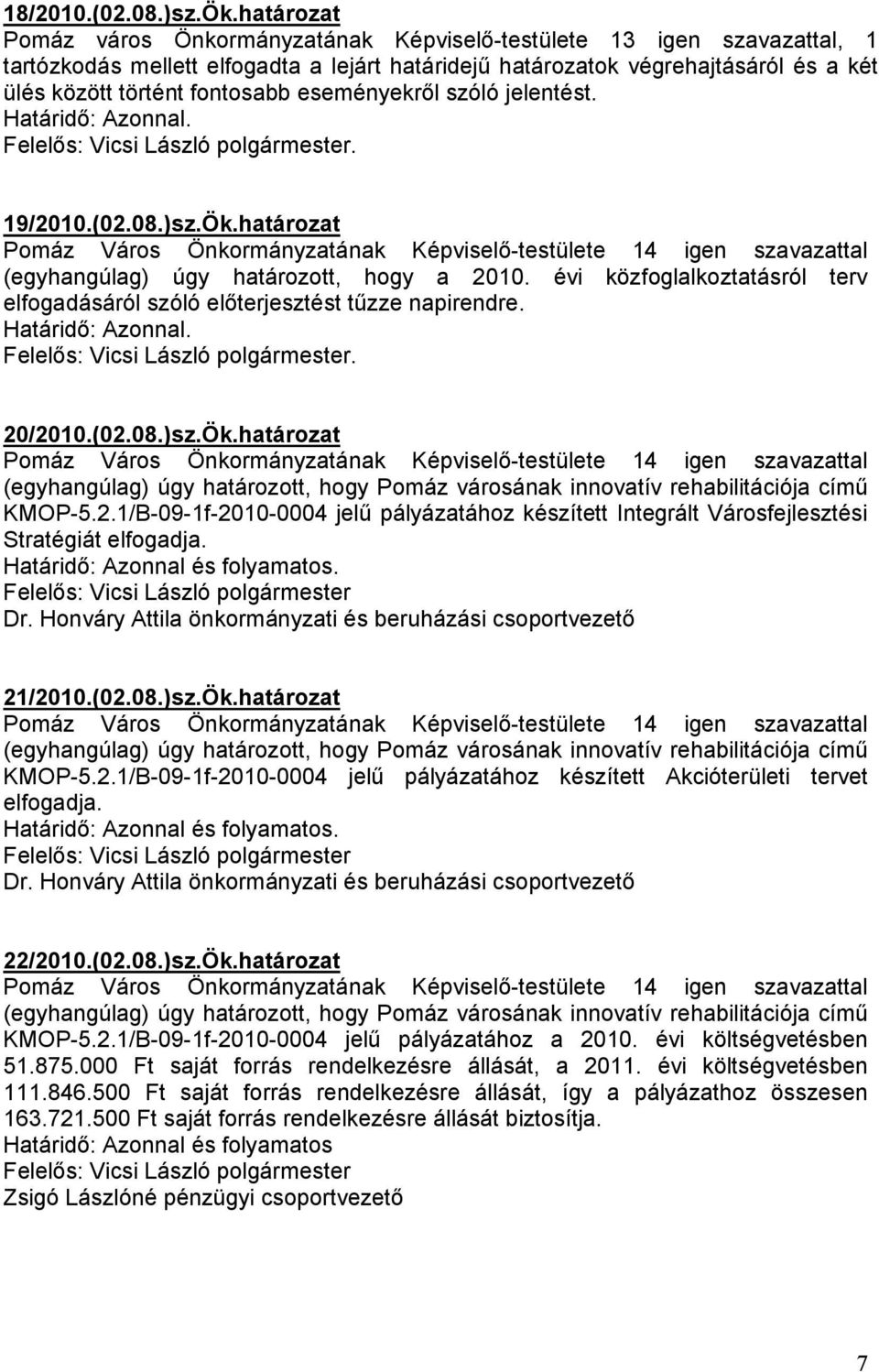 eseményekrıl szóló jelentést.. 19/2010.(02.08.)sz.Ök.határozat Pomáz Város Önkormányzatának Képviselı-testülete 14 igen szavazattal (egyhangúlag) úgy határozott, hogy a 2010.