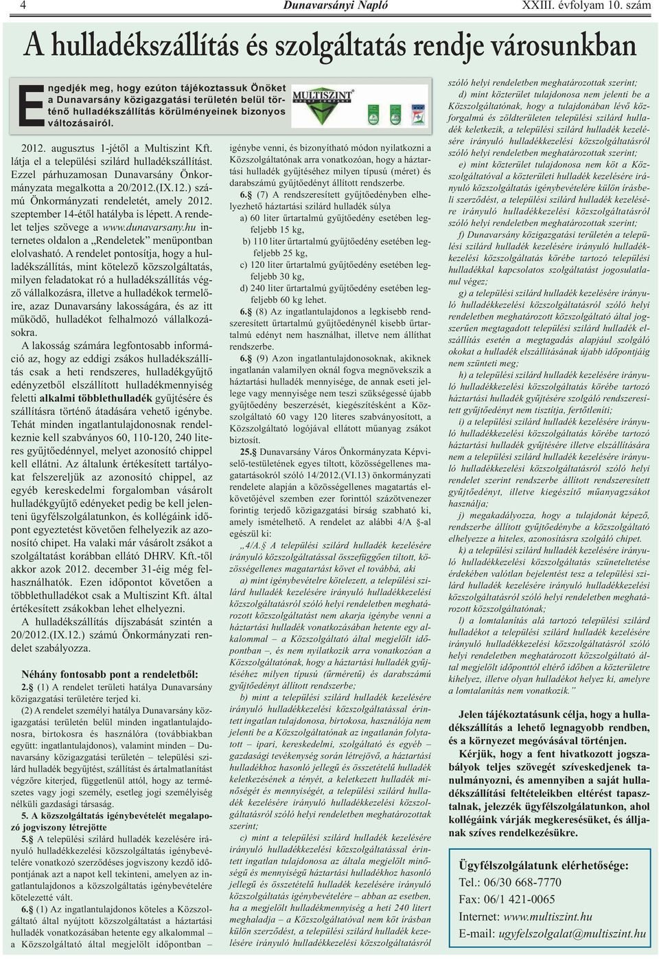 bizonyos változásairól. 2012. augusztus 1-jétől a Multiszint Kft. látja el a települési szilárd hulladékszállítást. Ezzel párhuzamosan Dunavarsány Önkormányzata megalkotta a 20/2012.(IX.12.) számú Önkormányzati rendeletét, amely 2012.