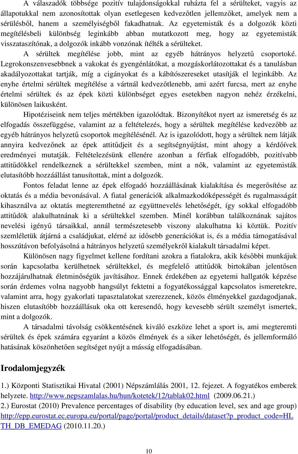 Az egyetemisták és a dolgozók közti megítélésbeli különbség leginkább abban mutatkozott meg, hogy az egyetemisták visszataszítónak, a dolgozók inkább vonzónak ítélték a sérülteket.