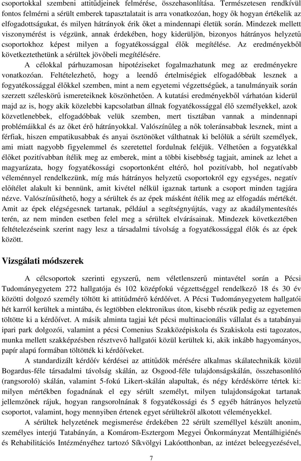 Mindezek mellett viszonymérést is végzünk, annak érdekében, hogy kiderüljön, bizonyos hátrányos helyzetű csoportokhoz képest milyen a fogyatékossággal élők megítélése.