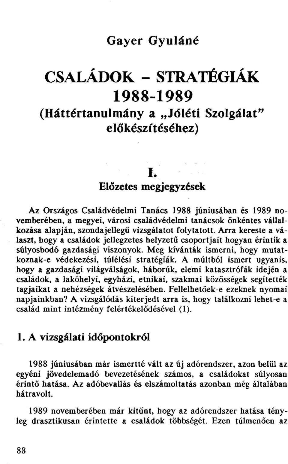 folytatott. Arra kereste a választ, hogy a családok jellegzetes helyzetű csoportjait hogyan érintik a súlyosbodó gazdasági viszonyok.