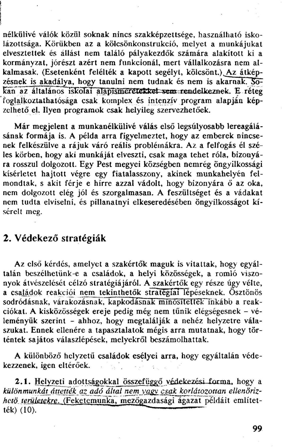 (Esetenként felélték a kapott segélyt, kölcsönt.) Az átképzésnek is akadálya, hogy tanulni nem tudnak és nem is akarnak. Sokan az általános iskolai alapismeretekkel sem rendelkeznek.