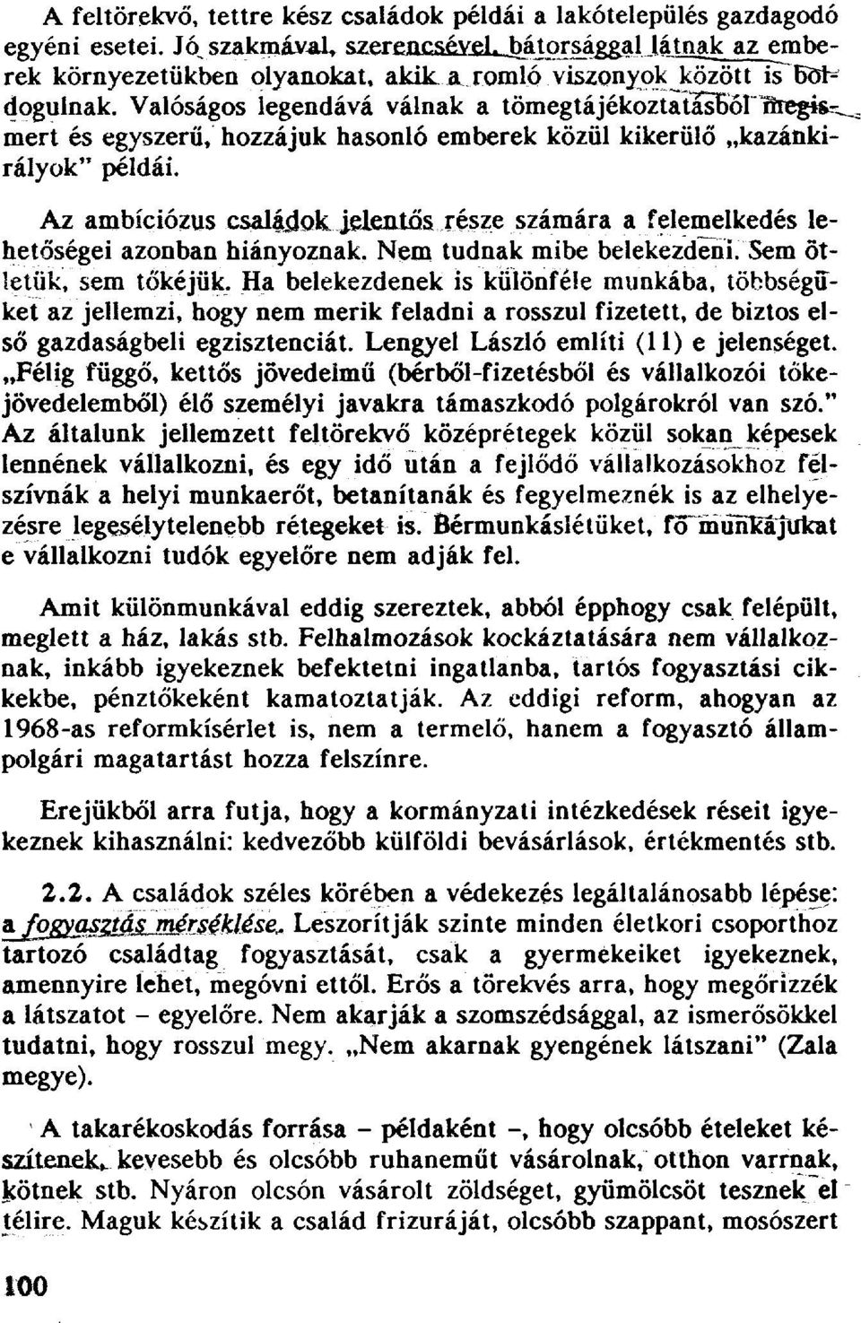 Valóságos legendává válnak a tömegtájékoztatásból megismert és egyszerű, hozzájuk hasonló emberek közül kikerülő kazánkirályok" példái.