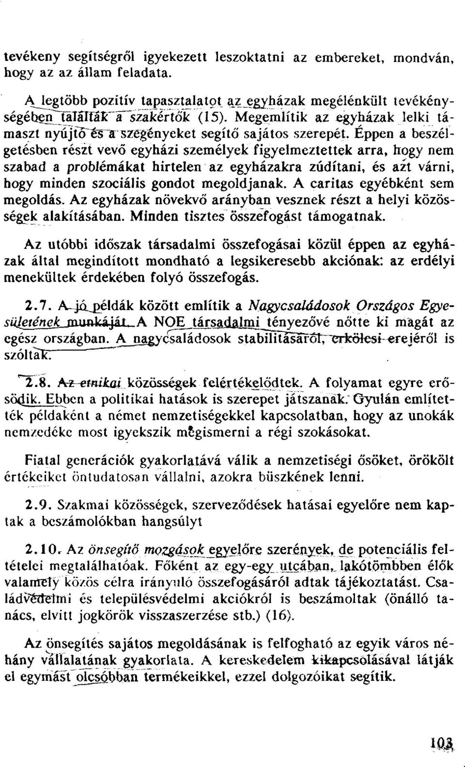 Éppen a beszélgetésben részt vevő egyházi személyek figyelmeztettek arra, hogy nem szabad a problémákat hirtelen az egyházakra zúdítani, és azt várni, hogy minden szociális gondot megoldjanak.