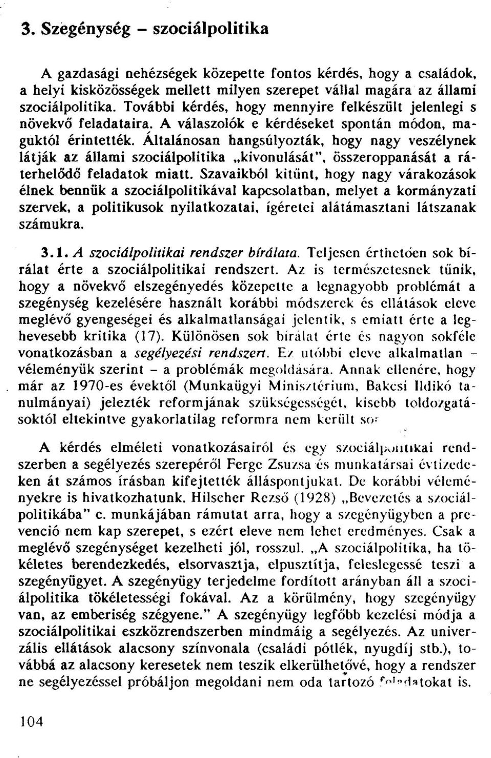 Általánosan hangsúlyozták, hogy nagy veszélynek látják az állami szociálpolitika kivonulását", összeroppanását a ráterhelődő feladatok miatt.