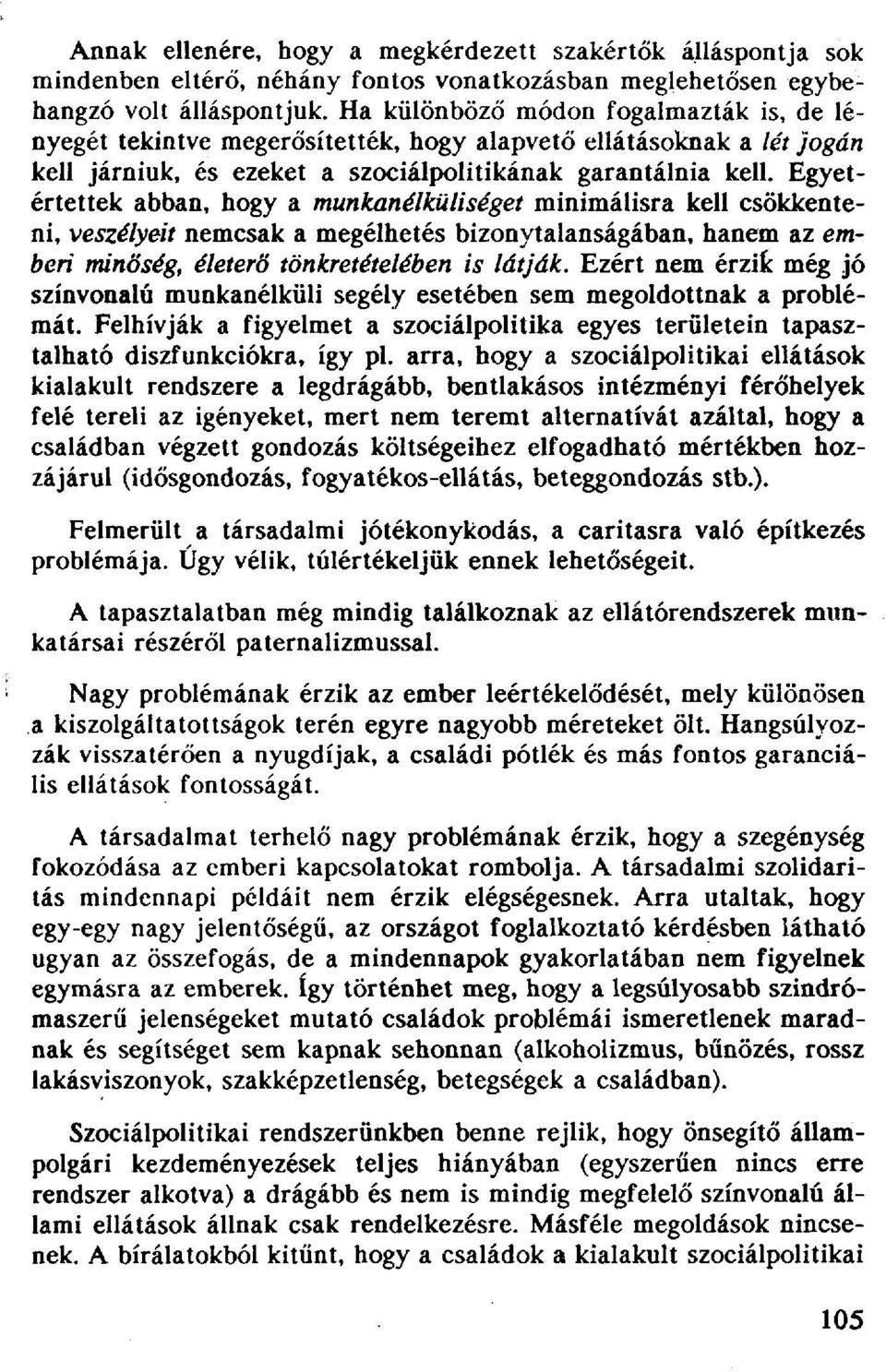 Egyetértettek abban, hogy a munkanélküliséget minimálisra kell csökkenteni, veszélyeit nemcsak a megélhetés bizonytalanságában, hanem az emberi minőség, életerő tönkretételében is látják.