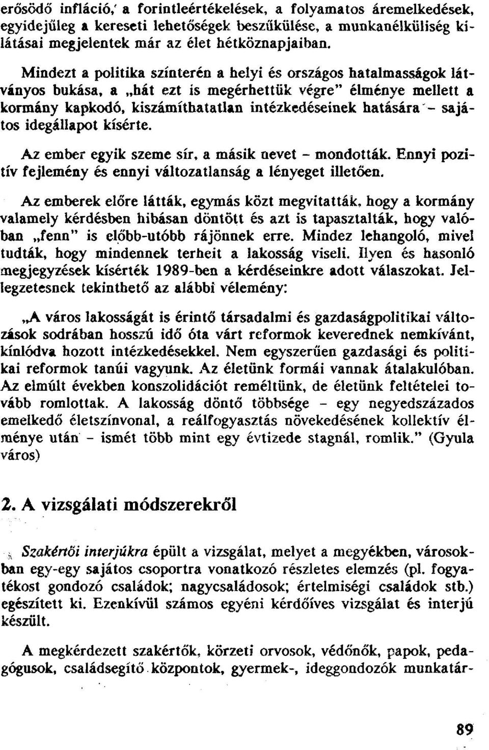 idegállapot kísérte. Az ember egyik szeme sír, a másik nevet - mondották. Ennyi pozitív fejlemény és ennyi változatlanság a lényeget illetően.