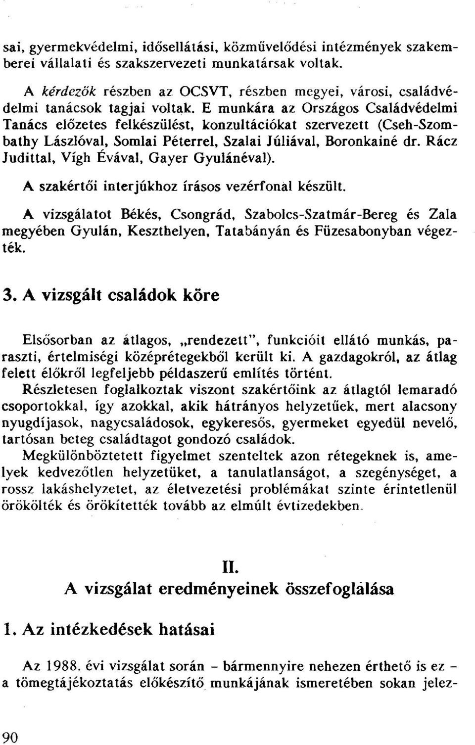 E munkára az Országos Családvédelmi Tanács előzetes felkészülést, konzultációkat szervezett (Cseh-Szombathy Lászlóval, Somlai Péterrel, Szalai Júliával, Boronkainé dr.