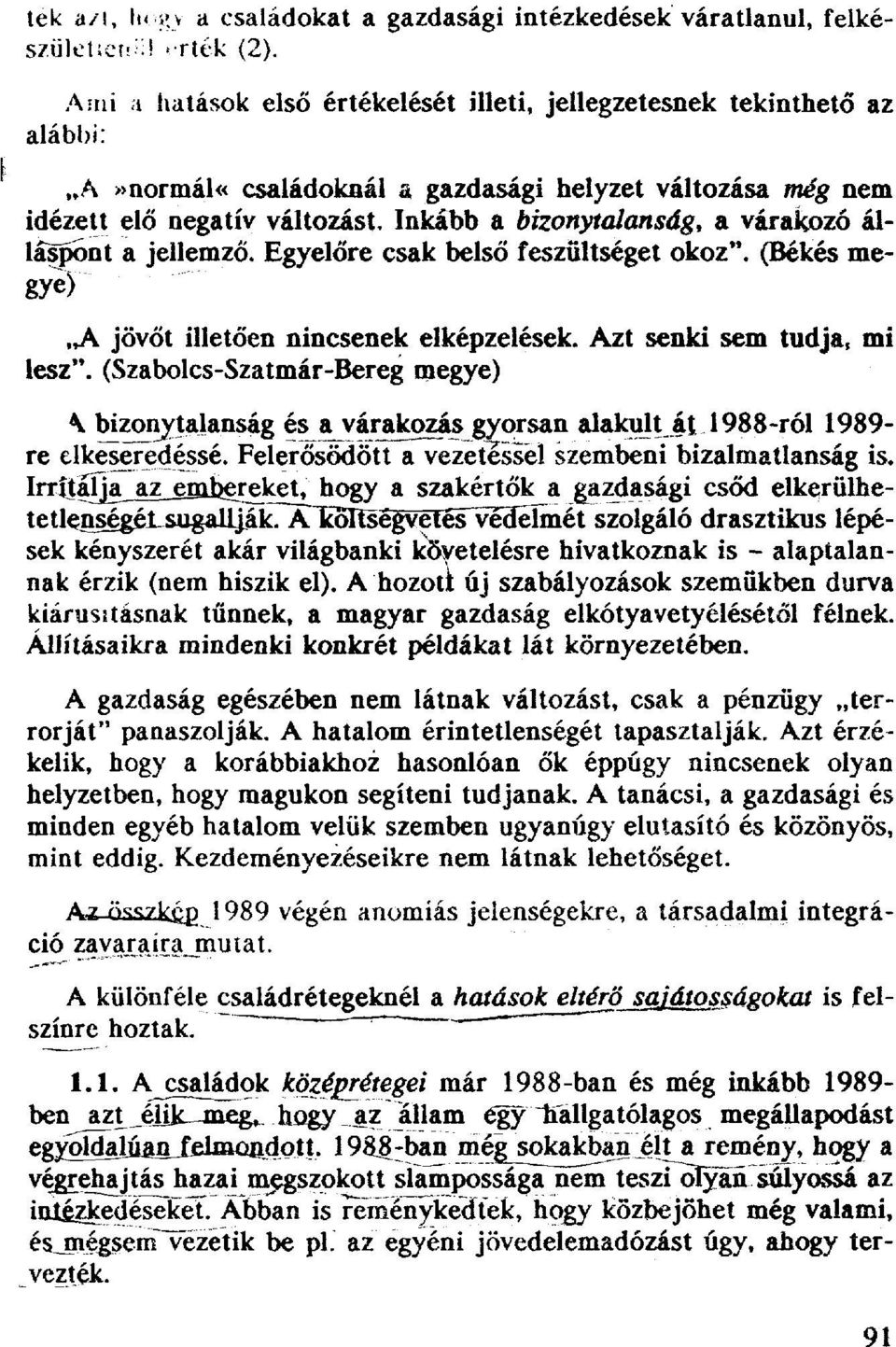 Inkább a bizonytalanság, a várakozó álláspont a jellemző. Egyelőre csak belső feszültséget okoz". (Békés megye) A jövőt illetően nincsenek elképzelések. Azt senki sem tudja, mi lesz".