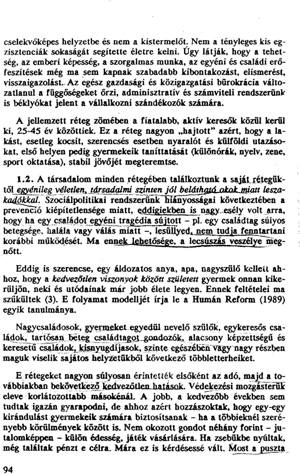 Az egész gazdasági és közigazgatási bürokrácia változatlanul a függőségeket őrzi, adminisztratív és számviteli rendszerünk is béklyókat jelent a vállalkozni szándékozók számára.