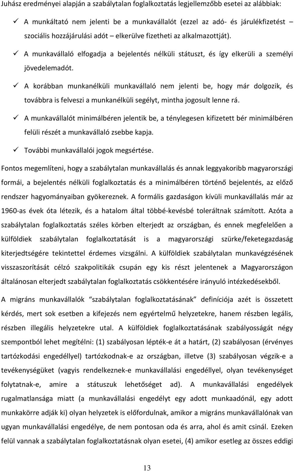 A korábban munkanélküli munkavállaló nem jelenti be, hogy már dolgozik, és továbbra is felveszi a munkanélküli segélyt, mintha jogosult lenne rá.