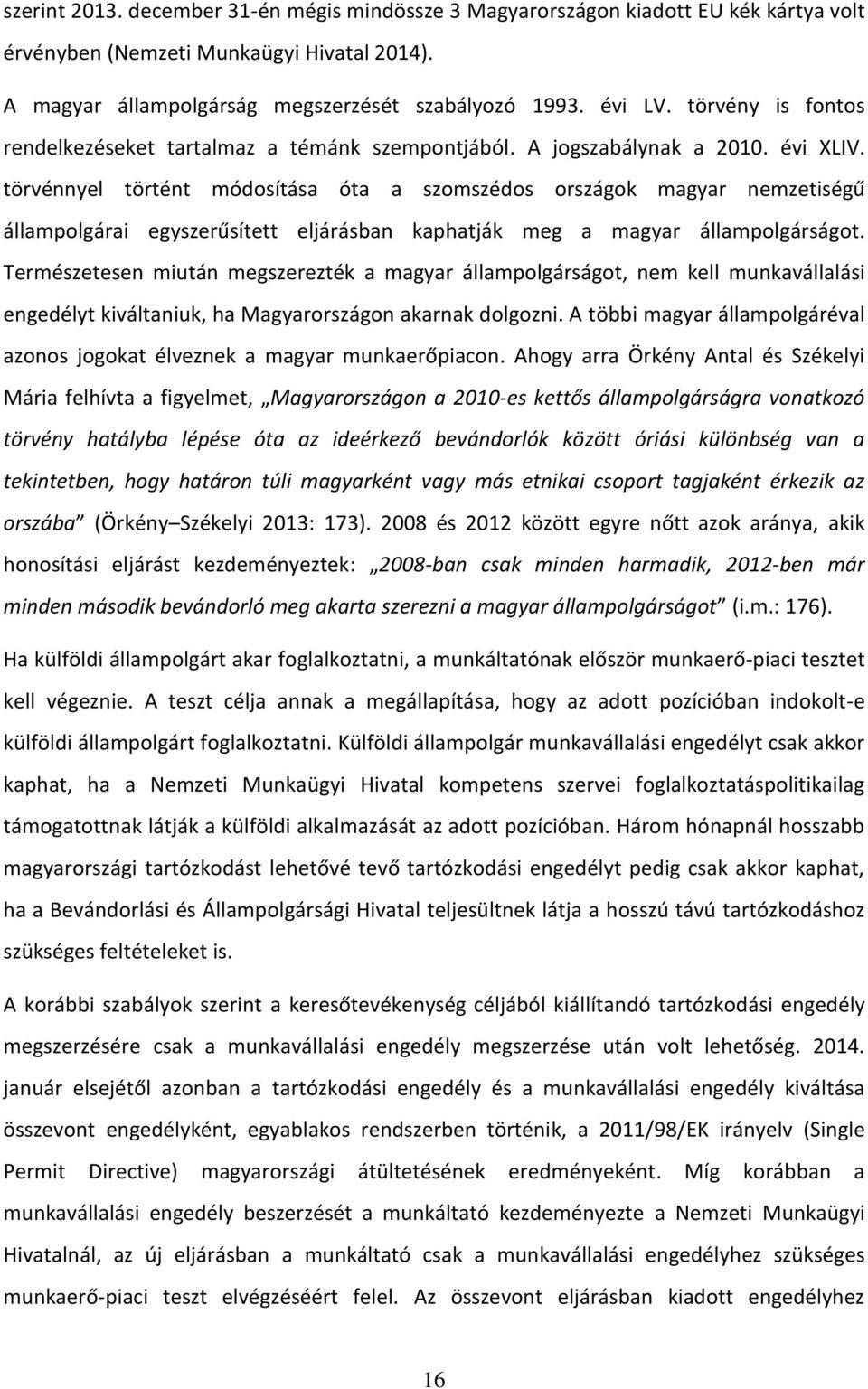 törvénnyel történt módosítása óta a szomszédos országok magyar nemzetiségű állampolgárai egyszerűsített eljárásban kaphatják meg a magyar állampolgárságot.