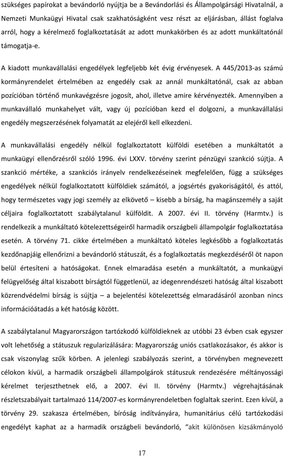 A 445/2013-as számú kormányrendelet értelmében az engedély csak az annál munkáltatónál, csak az abban pozícióban történő munkavégzésre jogosít, ahol, illetve amire kérvényezték.