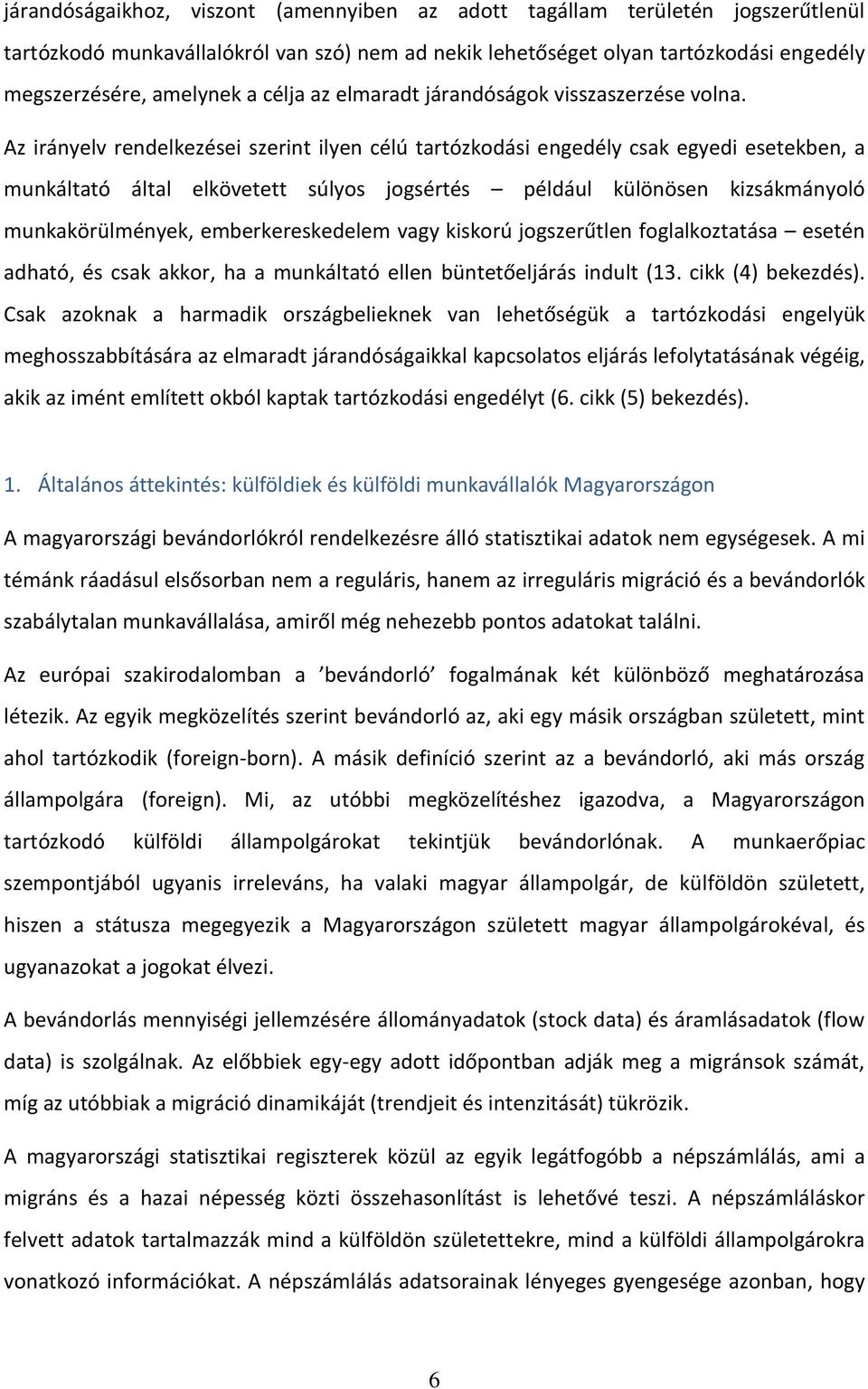 Az irányelv rendelkezései szerint ilyen célú tartózkodási engedély csak egyedi esetekben, a munkáltató által elkövetett súlyos jogsértés például különösen kizsákmányoló munkakörülmények,