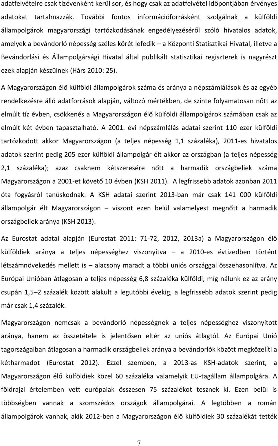 Központi Statisztikai Hivatal, illetve a Bevándorlási és Állampolgársági Hivatal által publikált statisztikai regiszterek is nagyrészt ezek alapján készülnek (Hárs 2010: 25).