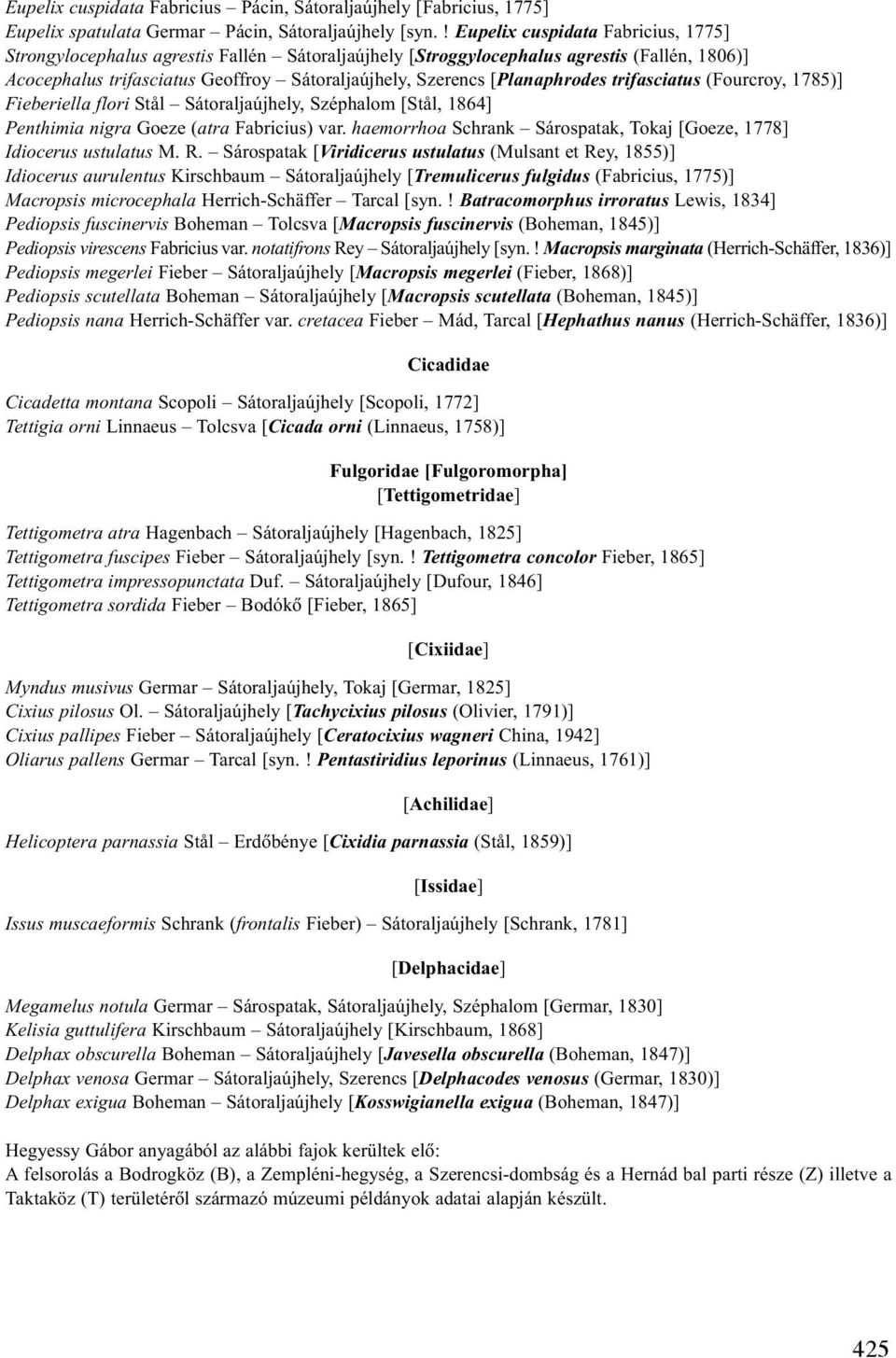 [Planaphrodes trifasciatus (Fourcroy, 1785)] Fieberiella flori Stål Sátoraljaújhely, Széphalom [Stål, 1864] Penthimia nigra Goeze (atra Fabricius) var.