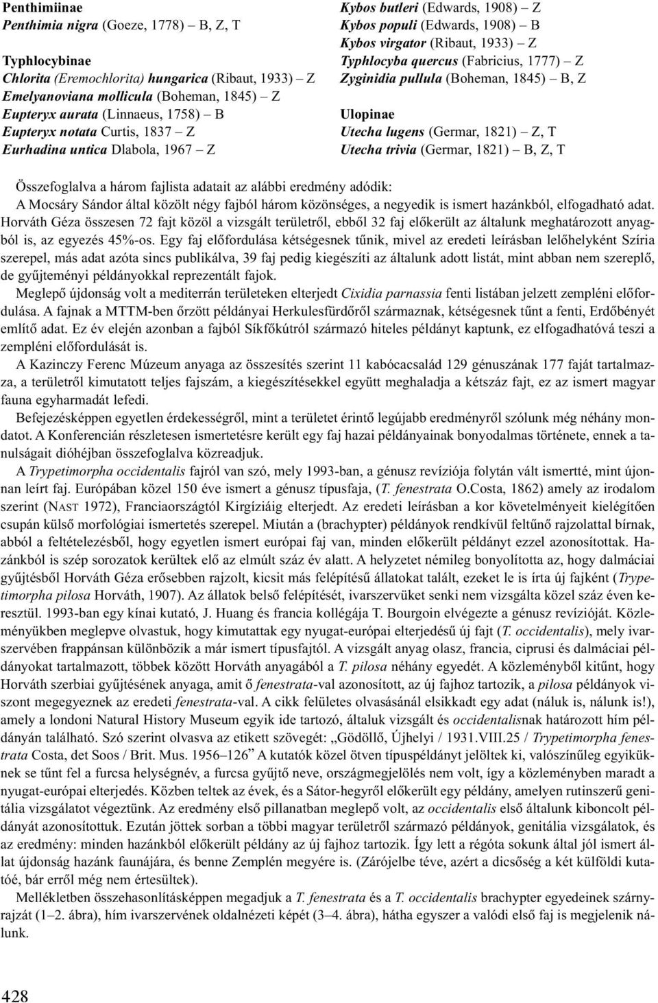 Zyginidia pullula (Boheman, 1845) B, Z Ulopinae Utecha lugens (Germar, 1821) Z, T Utecha trivia (Germar, 1821) B, Z, T Összefoglalva a három fajlista adatait az alábbi eredmény adódik: A Mocsáry