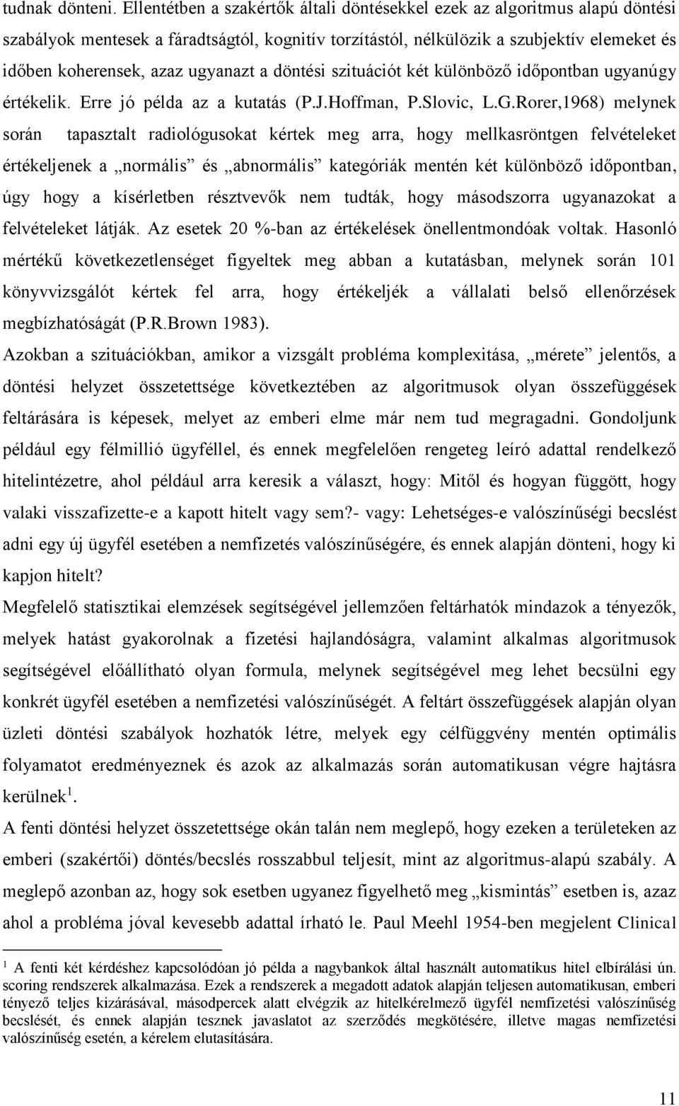 ugyanazt a döntési szituációt két különböző időpontban ugyanúgy értékelik. Erre jó példa az a kutatás (P.J.Hoffman, P.Slovic, L.G.