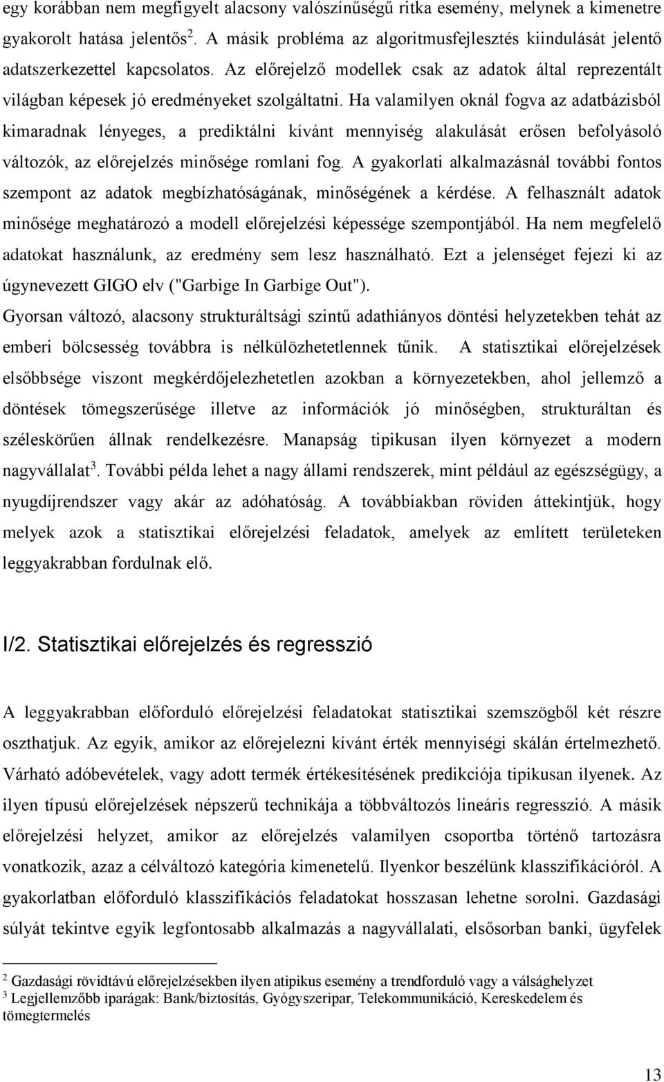 Ha valamilyen oknál fogva az adatbázisból kimaradnak lényeges, a prediktálni kívánt mennyiség alakulását erősen befolyásoló változók, az előrejelzés minősége romlani fog.