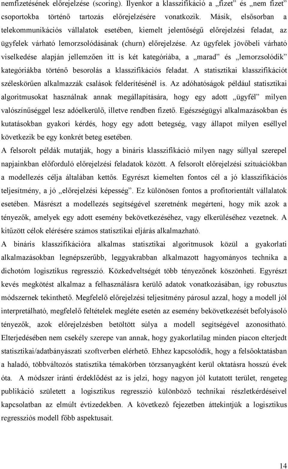 Az ügyfelek jövőbeli várható viselkedése alapján jellemzően itt is két kategóriába, a marad és lemorzsolódik kategóriákba történő besorolás a klasszifikációs feladat.