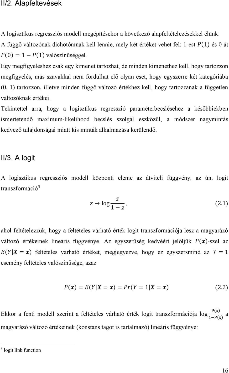 Egy megfigyeléshez csak egy kimenet tartozhat, de minden kimenethez kell, hogy tartozzon megfigyelés, más szavakkal nem fordulhat elő olyan eset, hogy egyszerre két kategóriába (0, 1) tartozzon,