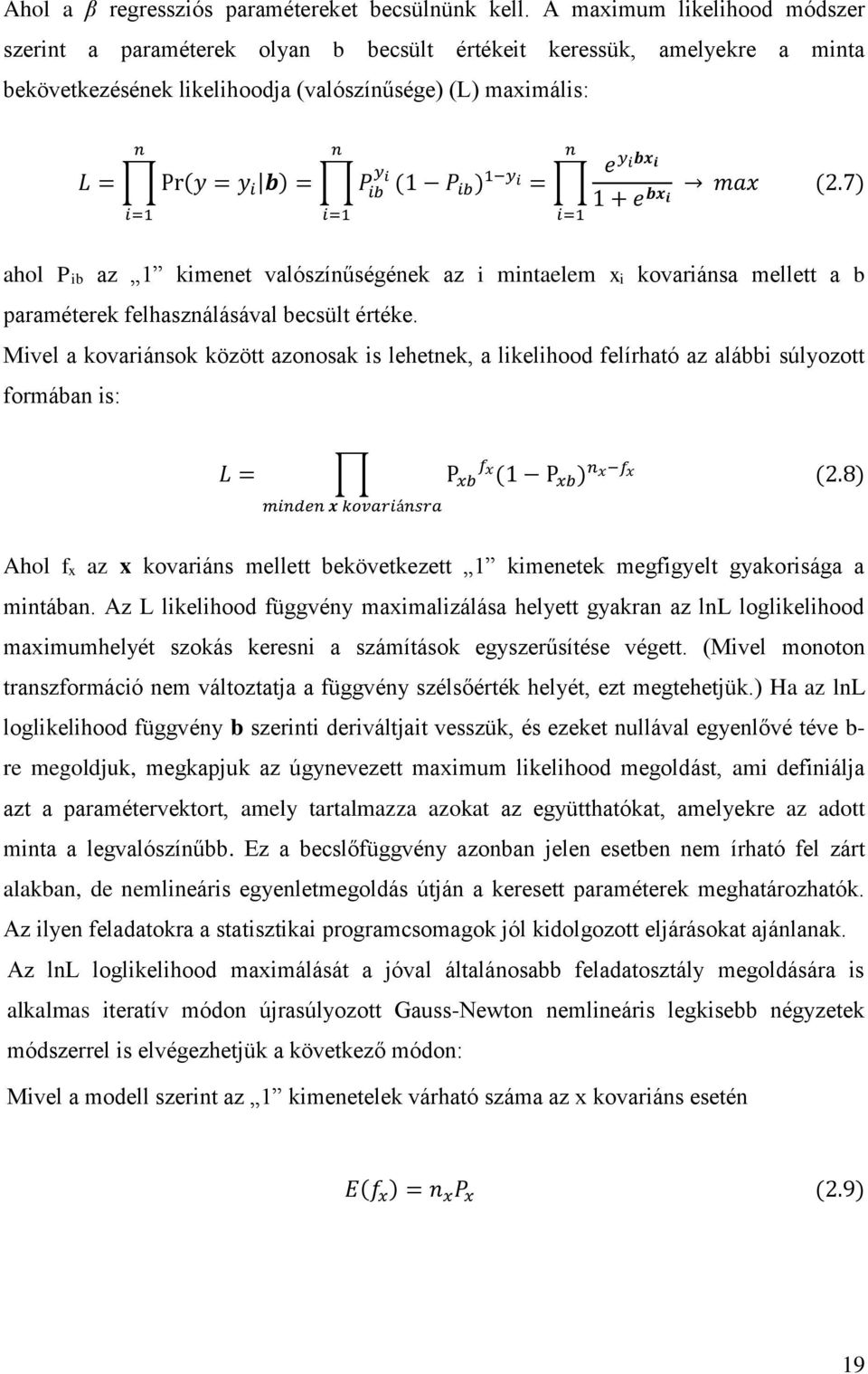 (1 P ib ) 1 y i = ey ibx i 1 + e bx i i=1 i=1 n i=1 max (2.7) ahol Pib az 1 kimenet valószínűségének az i mintaelem xi kovariánsa mellett a b paraméterek felhasználásával becsült értéke.