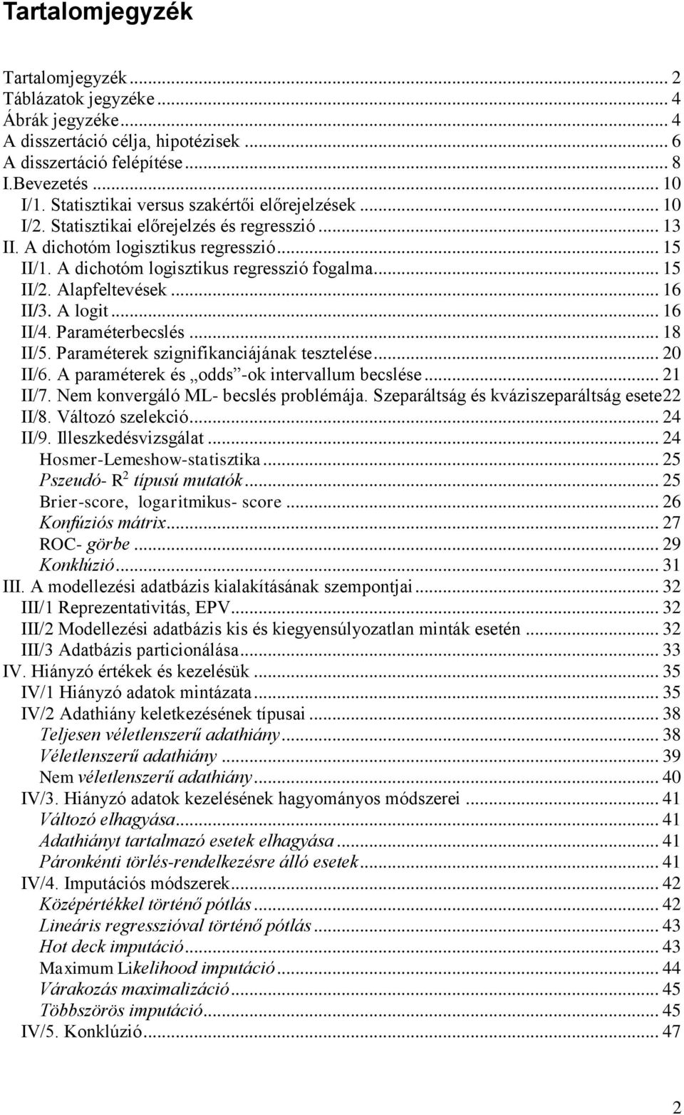 .. 15 II/2. Alapfeltevések... 16 II/3. A logit... 16 II/4. Paraméterbecslés... 18 II/5. Paraméterek szignifikanciájának tesztelése... 20 II/6. A paraméterek és odds -ok intervallum becslése... 21 II/7.