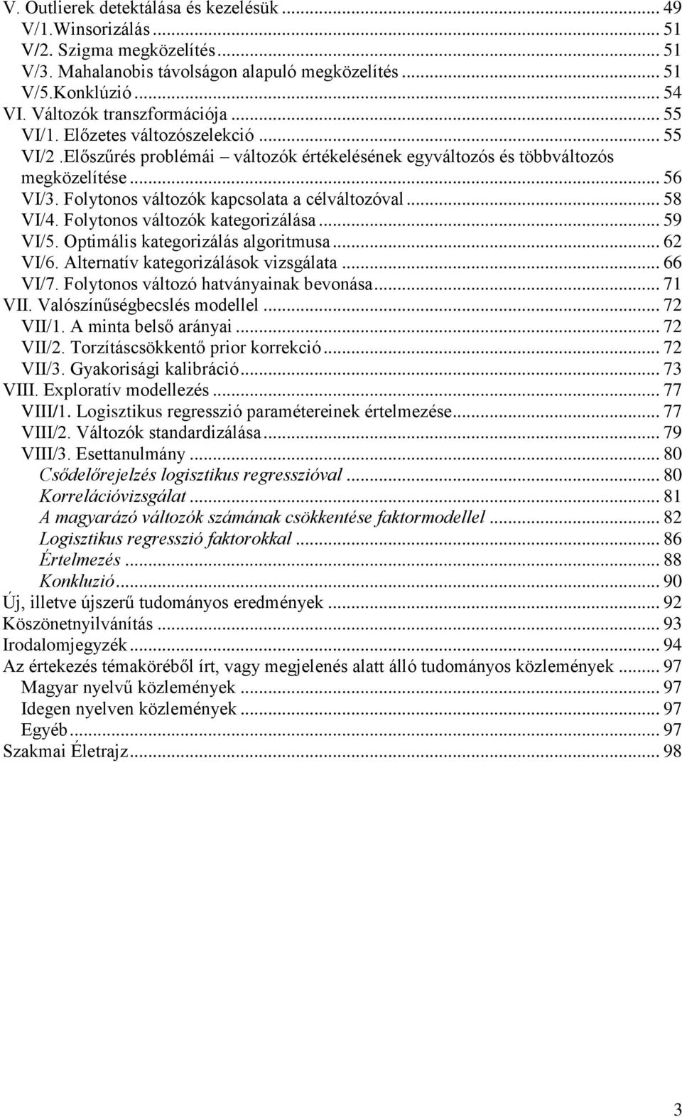 Folytonos változók kapcsolata a célváltozóval... 58 VI/4. Folytonos változók kategorizálása... 59 VI/5. Optimális kategorizálás algoritmusa... 62 VI/6. Alternatív kategorizálások vizsgálata... 66 VI/7.