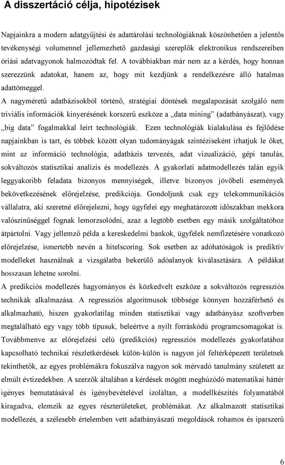 A nagyméretű adatbázisokból történő, stratégiai döntések megalapozását szolgáló nem triviális információk kinyerésének korszerű eszköze a data mining (adatbányászat), vagy big data fogalmakkal leírt