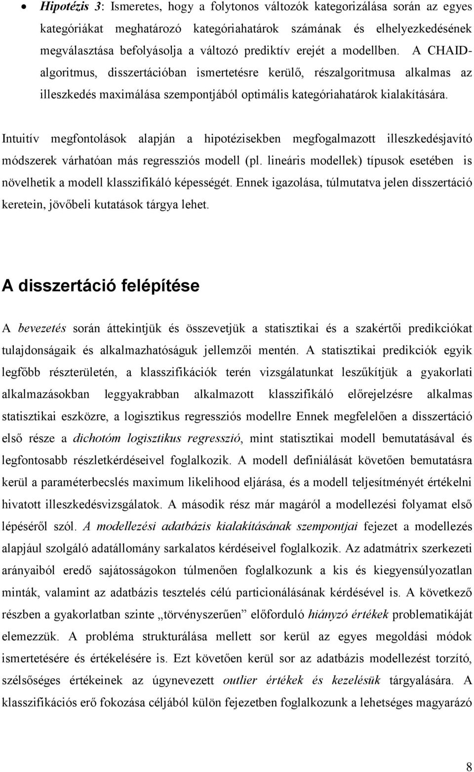 Intuitív megfontolások alapján a hipotézisekben megfogalmazott illeszkedésjavító módszerek várhatóan más regressziós modell (pl.