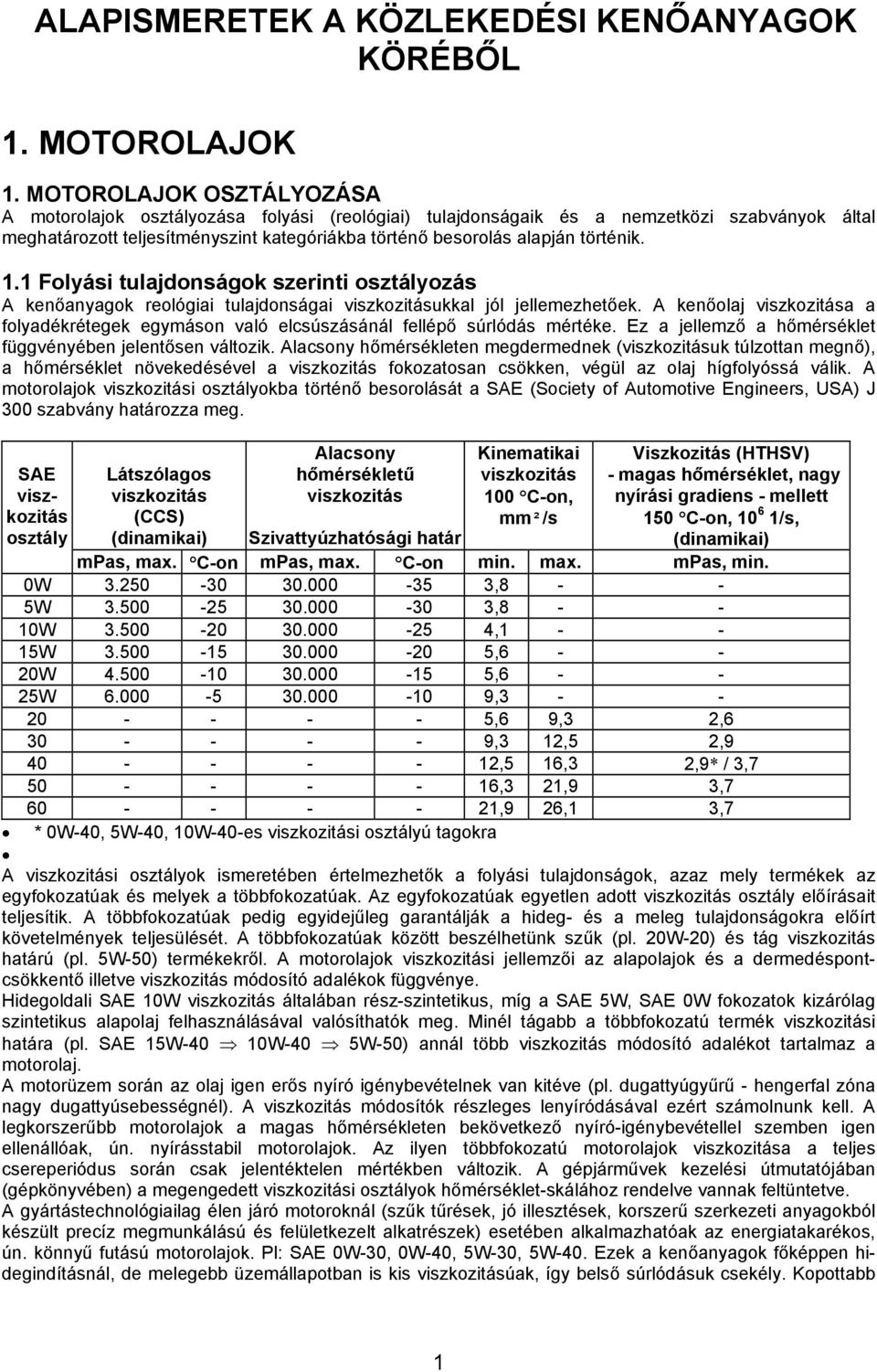 1.1 Folyási tulajdonságok szerinti osztályozás A kenőanyagok reológiai tulajdonságai viszkozitásukkal jól jellemezhetőek.