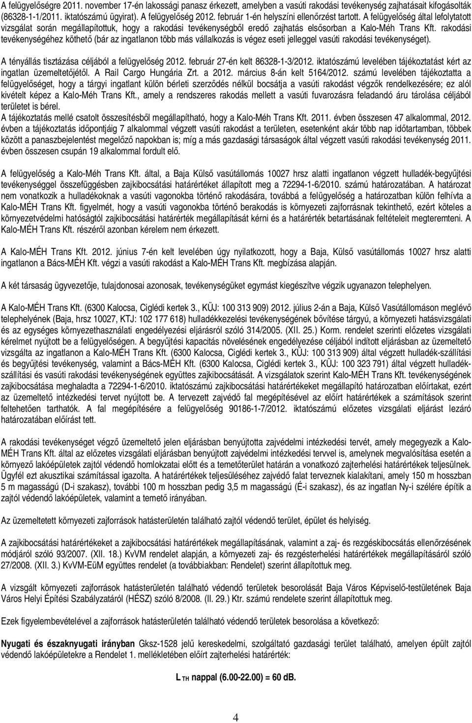 rakodási tevékenységéhez köthet (bár az ingatlanon több más vállalkozás is végez eseti jelleggel vasúti rakodási tevékenységet). A tényállás tisztázása céljából a felügyel ség 2012.