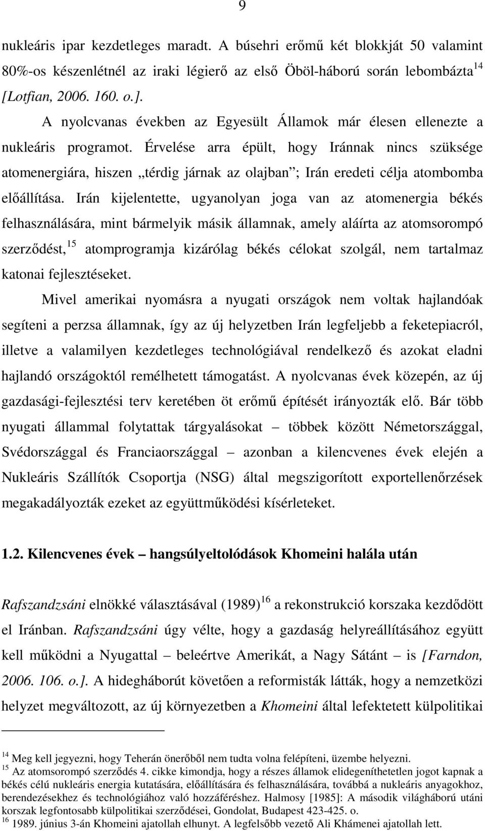 Érvelése arra épült, hogy Iránnak nincs szüksége atomenergiára, hiszen térdig járnak az olajban ; Irán eredeti célja atombomba elıállítása.