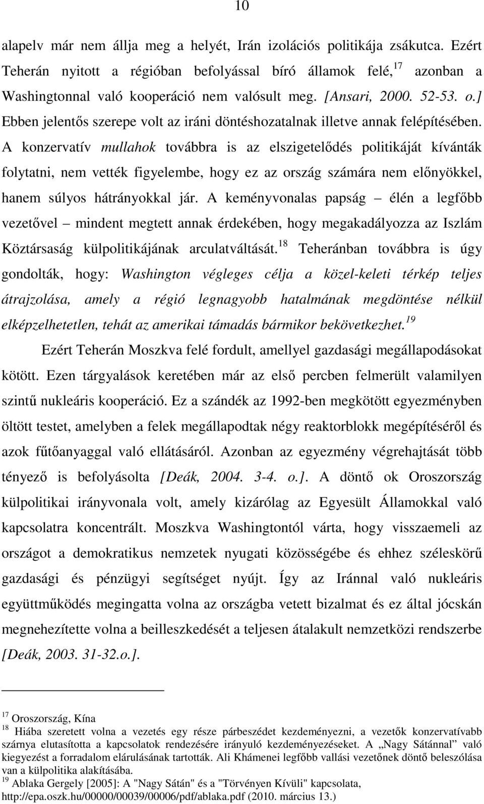 A konzervatív mullahok továbbra is az elszigetelıdés politikáját kívánták folytatni, nem vették figyelembe, hogy ez az ország számára nem elınyökkel, hanem súlyos hátrányokkal jár.