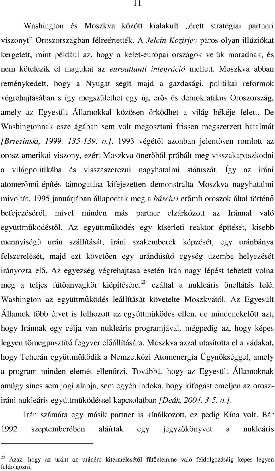 Moszkva abban reménykedett, hogy a Nyugat segít majd a gazdasági, politikai reformok végrehajtásában s így megszülethet egy új, erıs és demokratikus Oroszország, amely az Egyesült Államokkal közösen