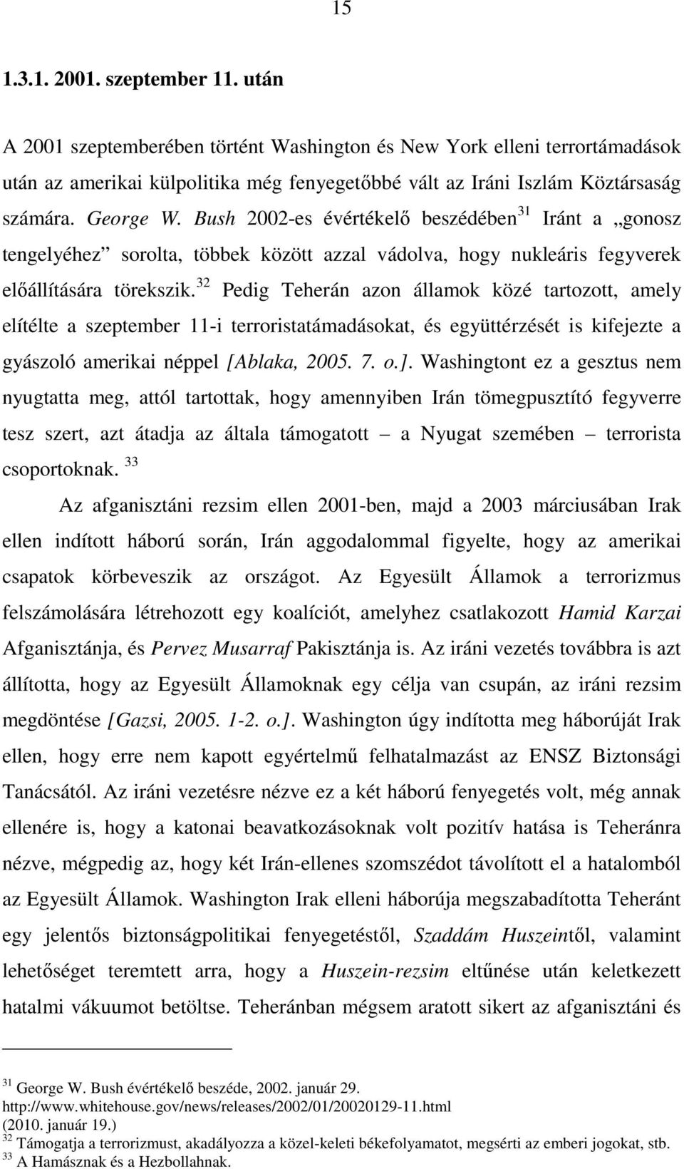 32 Pedig Teherán azon államok közé tartozott, amely elítélte a szeptember 11-i terroristatámadásokat, és együttérzését is kifejezte a gyászoló amerikai néppel [Ablaka, 2005. 7. o.].