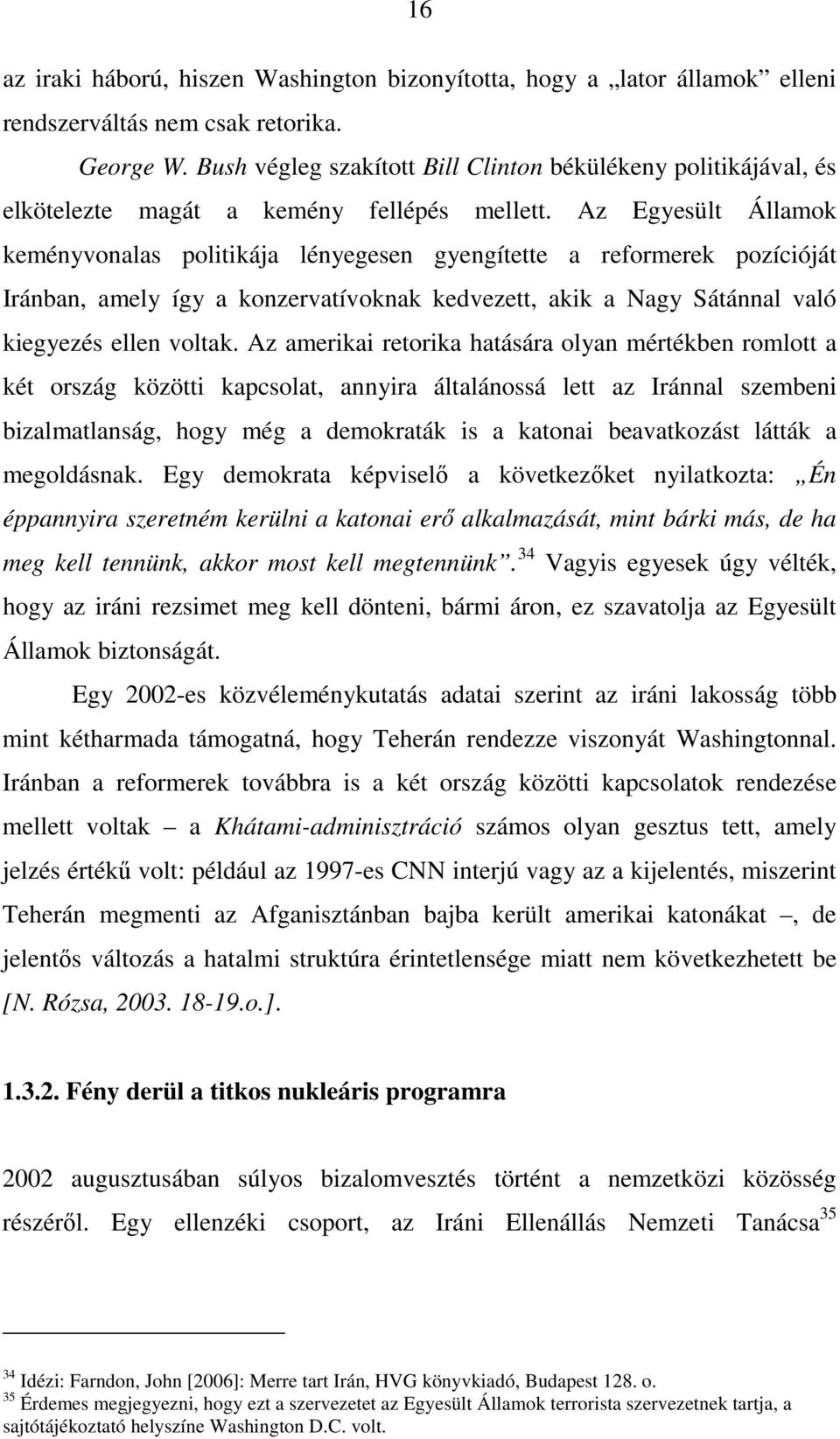 Az Egyesült Államok keményvonalas politikája lényegesen gyengítette a reformerek pozícióját Iránban, amely így a konzervatívoknak kedvezett, akik a Nagy Sátánnal való kiegyezés ellen voltak.