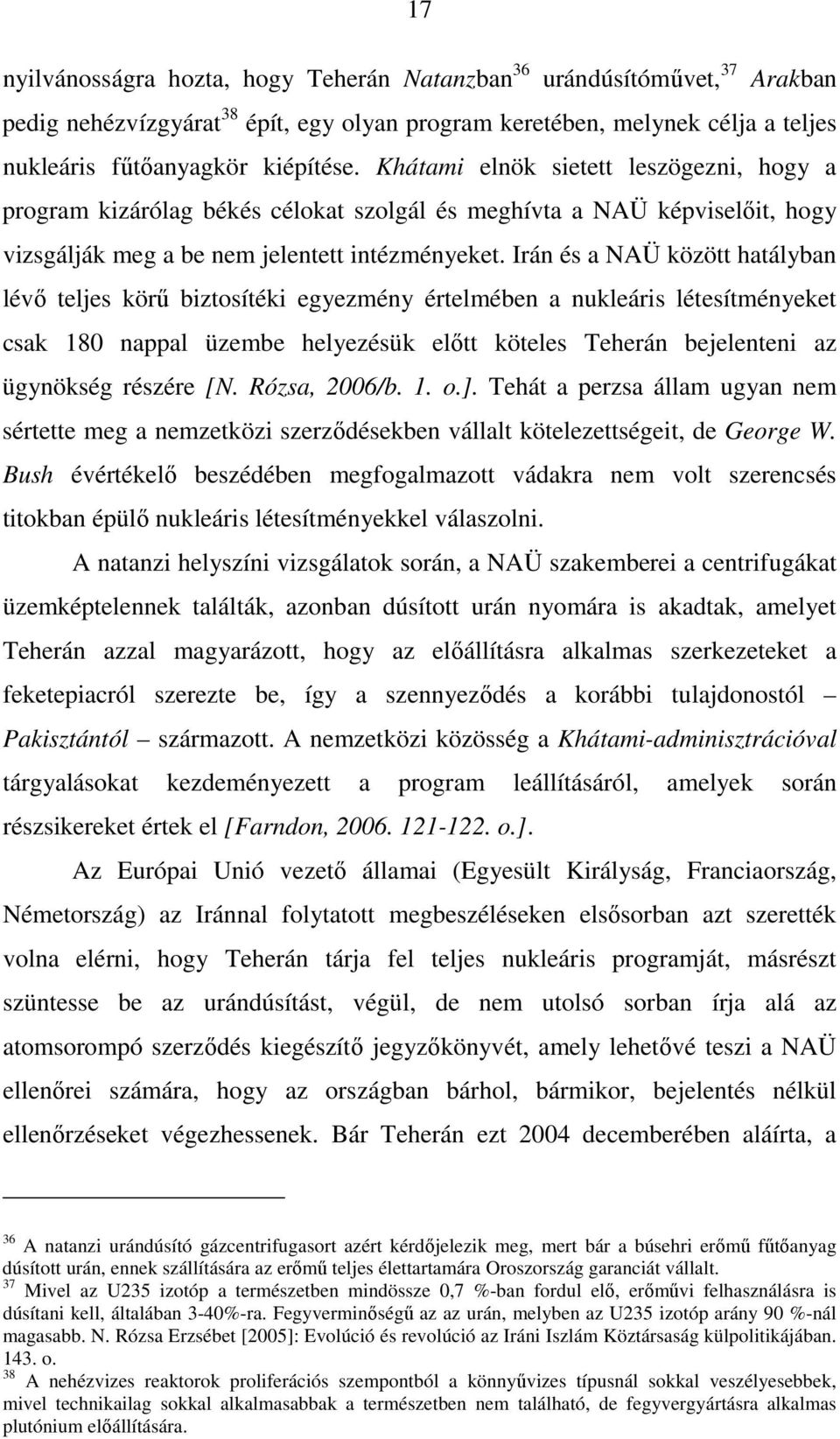 Irán és a NAÜ között hatályban lévı teljes körő biztosítéki egyezmény értelmében a nukleáris létesítményeket csak 180 nappal üzembe helyezésük elıtt köteles Teherán bejelenteni az ügynökség részére